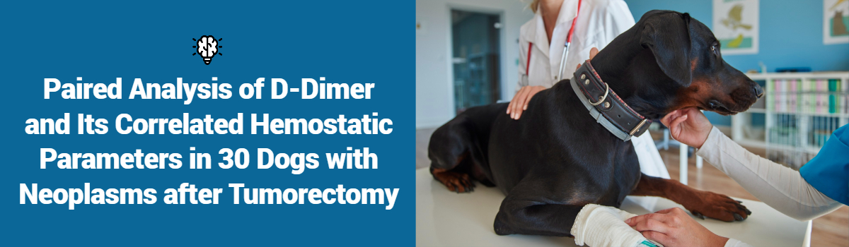 The Banner of D-Dimer and Hemostatic Parameters in 30 Dogs with Neoplasms Post-Tumorectomy